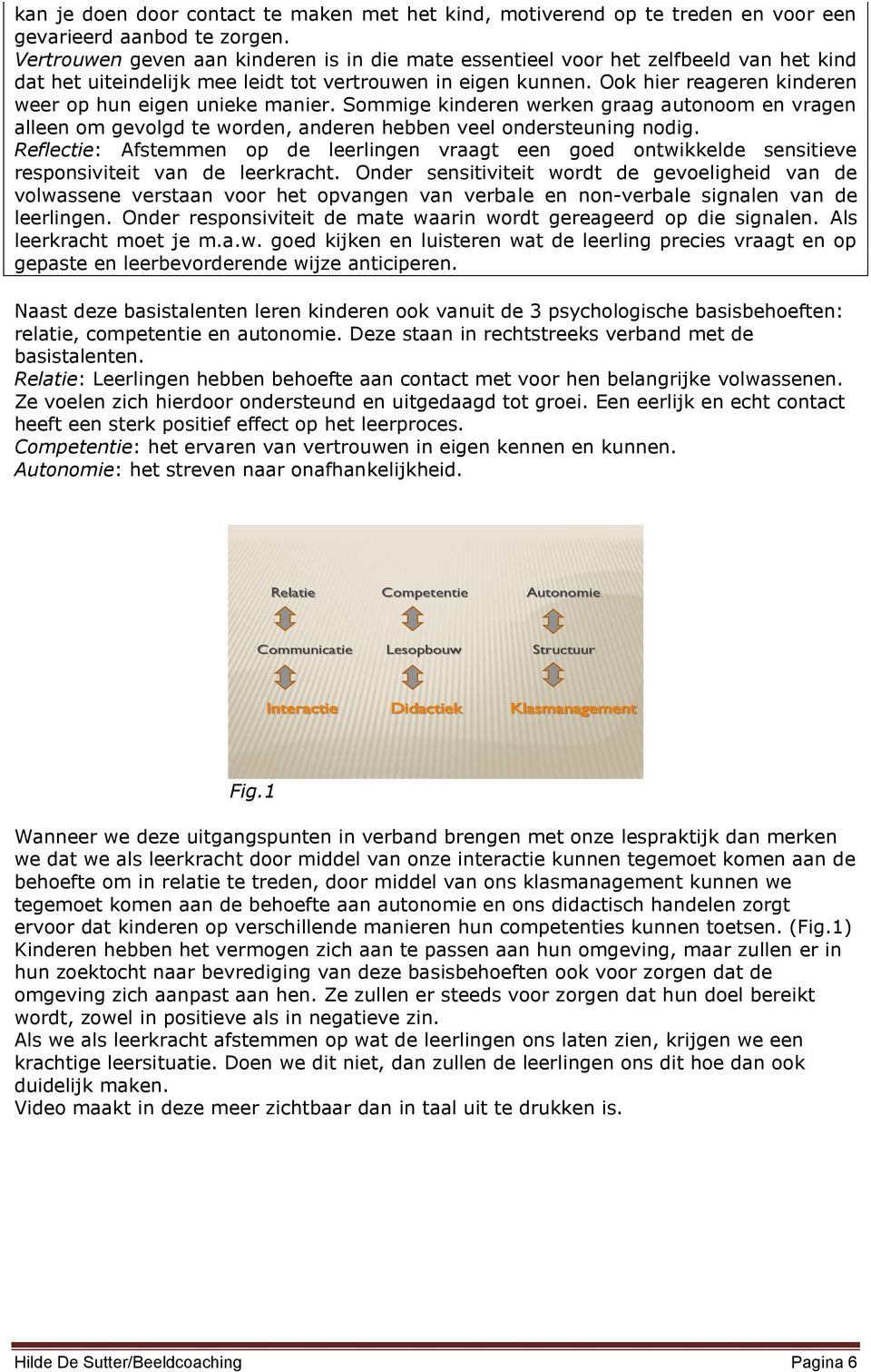 Ook hier reageren kinderen weer op hun eigen unieke manier. Sommige kinderen werken graag autonoom en vragen alleen om gevolgd te worden, anderen hebben veel ondersteuning nodig.