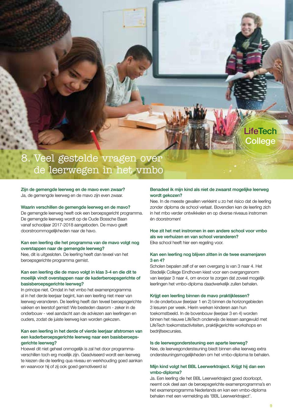 De mavo geeft doorstroommogelijkheden naar de havo. Kan een leerling die het programma van de mavo volgt nog overstappen naar de gemengde leerweg? Nee, dit is uitgesloten.