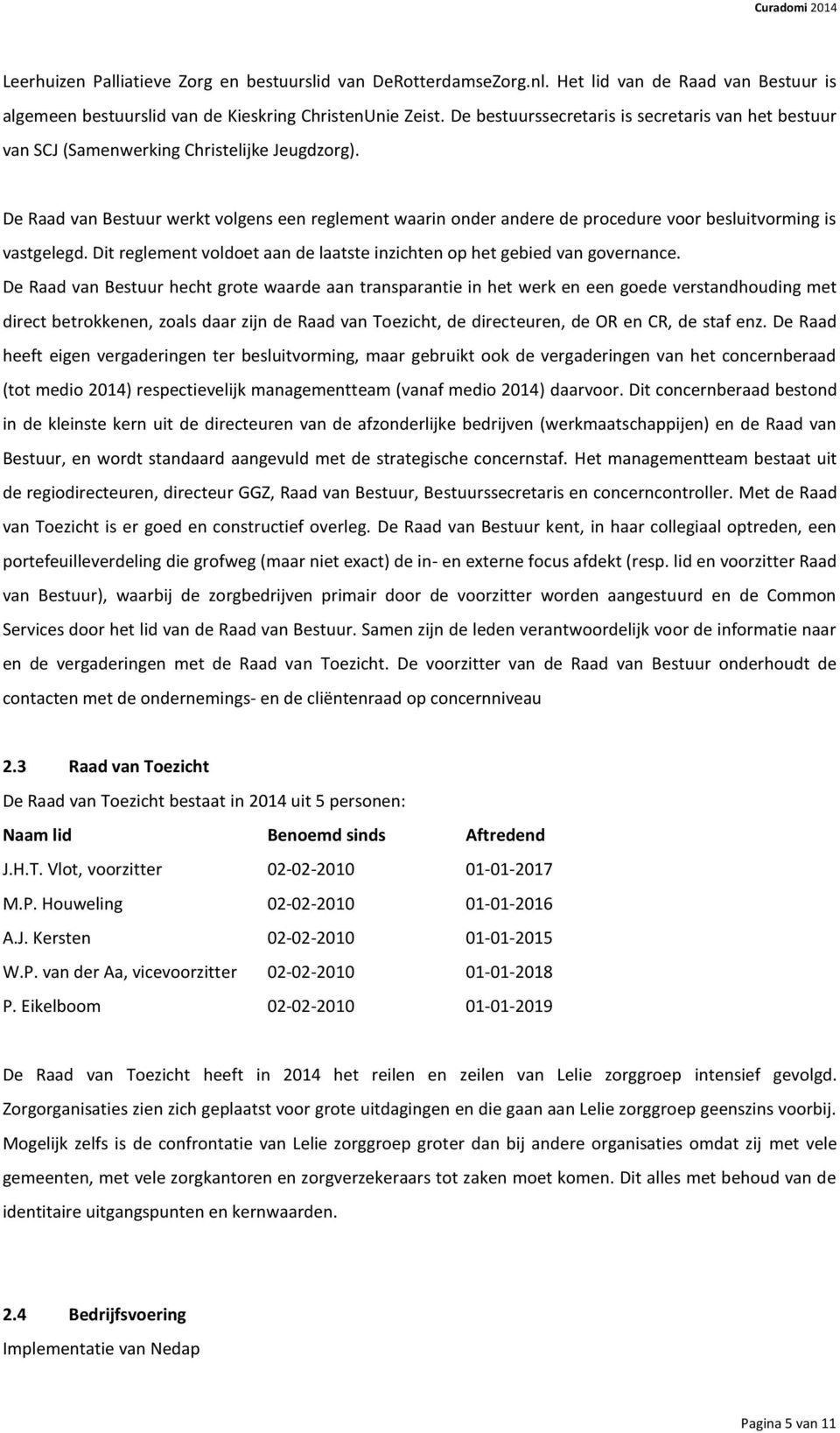 De Raad van Bestuur werkt volgens een reglement waarin onder andere de procedure voor besluitvorming is vastgelegd. Dit reglement voldoet aan de laatste inzichten op het gebied van governance.