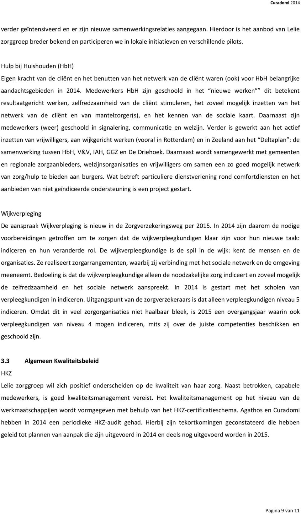 Medewerkers HbH zijn geschoold in het nieuwe werken dit betekent resultaatgericht werken, zelfredzaamheid van de cliënt stimuleren, het zoveel mogelijk inzetten van het netwerk van de cliënt en van