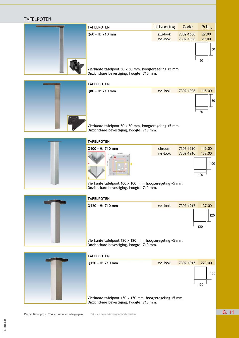 Q100 - H: 710 mm chroom 7302-1210 119,00 rvs-look 7302-1910 132,00 A 100 B Vierkante tafelpoot 100 x 100 mm, hoogteregeling +5 mm. Onzichtbare bevestiging, hoogte: 710 mm.