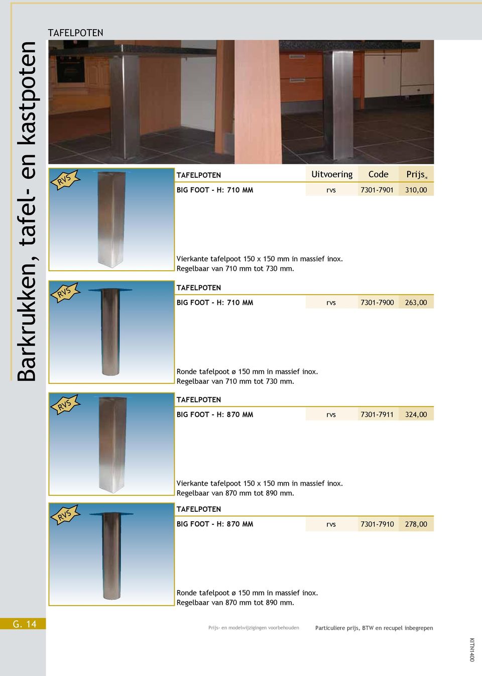 rvs 7301-7901 310,00 rvs 7301-7900 263,00 RVS BIG FOOT - H: 870 MM rvs 7301-7911 324,00 Vierkante tafelpoot 1 x 1 mm in massief inox.