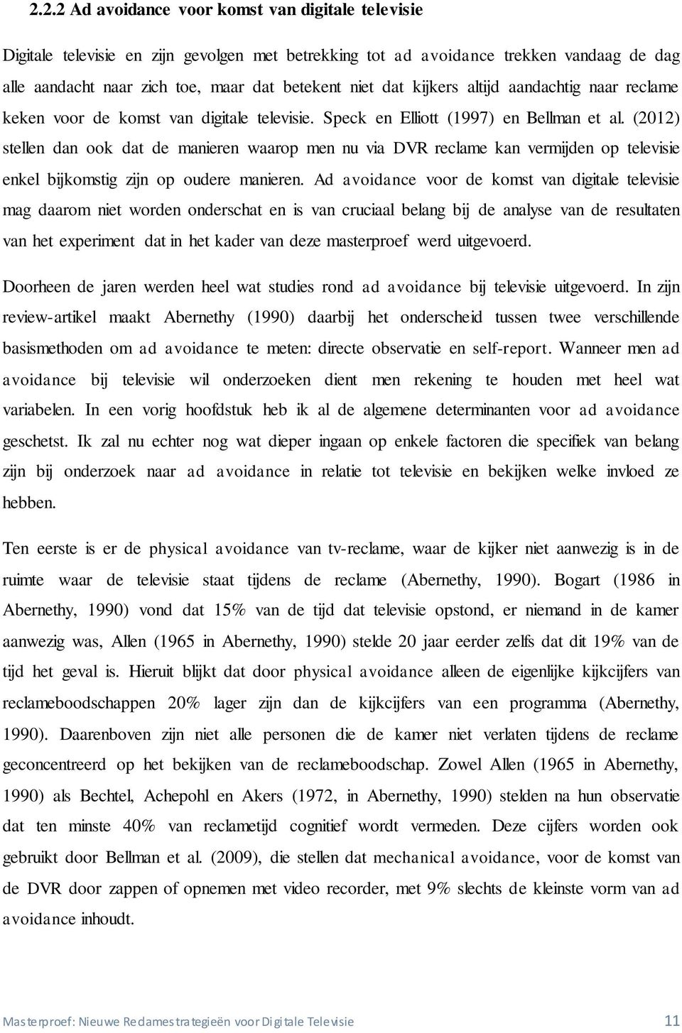 (2012) stellen dan ook dat de manieren waarop men nu via DVR reclame kan vermijden op televisie enkel bijkomstig zijn op oudere manieren.