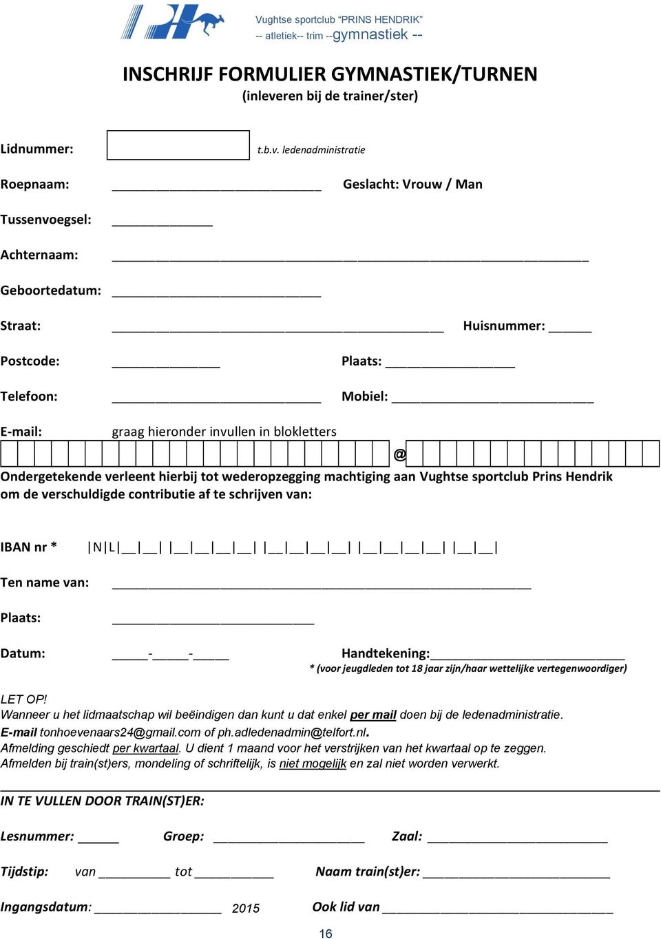 ledenadministratie Roepnaam: Geslacht: Vrouw / Man Tussenvoegsel: Achternaam: Geboortedatum: Straat: Huisnummer: Postcode: Plaats: Telefoon: Mobiel: E-mail: graag hieronder invullen in blokletters