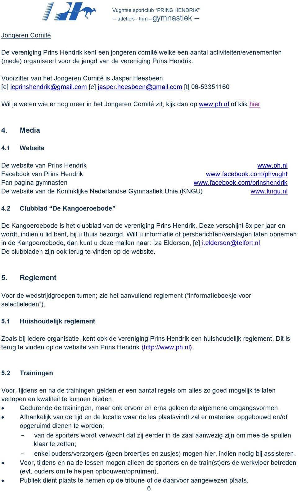 com [t] 06-53351160 Wil je weten wie er nog meer in het Jongeren Comité zit, kijk dan op www.ph.nl of klik hier 4. Media 4.1 Website De website van Prins Hendrik www.ph.nl Facebook van Prins Hendrik www.