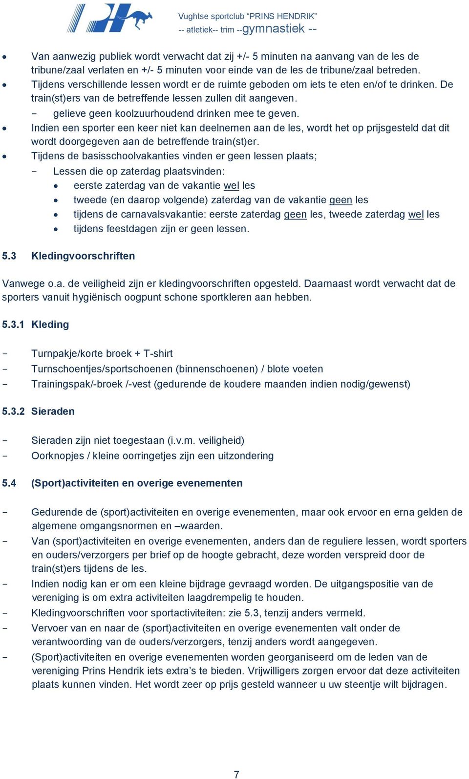 - gelieve geen koolzuurhoudend drinken mee te geven. Indien een sporter een keer niet kan deelnemen aan de les, wordt het op prijsgesteld dat dit wordt doorgegeven aan de betreffende train(st)er.