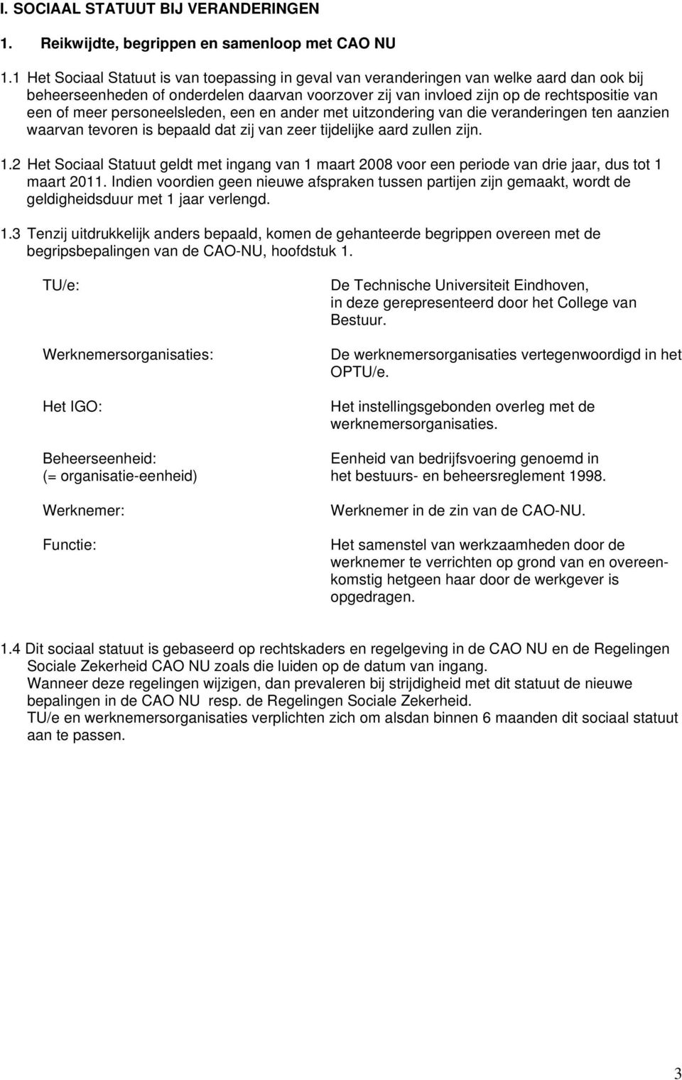 personeelsleden, een en ander met uitzondering van die veranderingen ten aanzien waarvan tevoren is bepaald dat zij van zeer tijdelijke aard zullen zijn. 1.