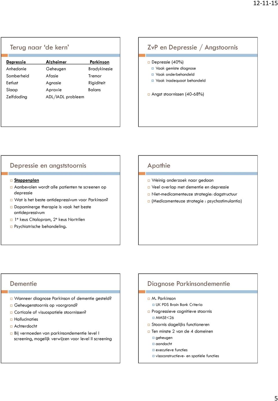 screenen op depressie Wat is het beste antidepressivum voor Parkinson? Dopaminerge therapie is vaak het beste antidepressivum 1 e keus Citalopram, 2 e keus Nortrilen Psychiatrische behandeling.