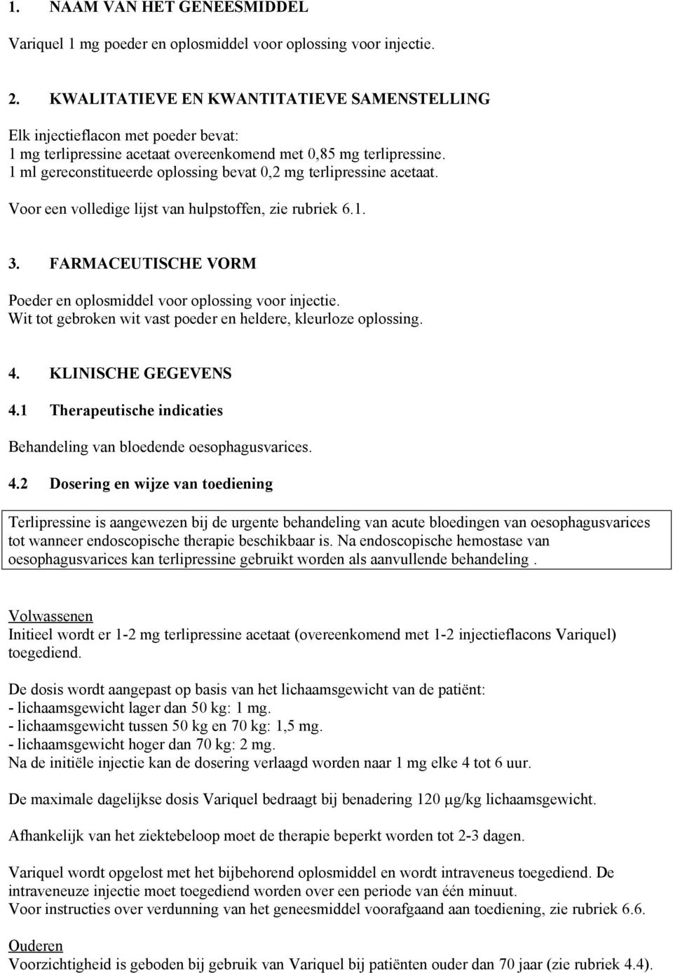 1 ml gereconstitueerde oplossing bevat 0,2 mg terlipressine acetaat. Voor een volledige lijst van hulpstoffen, zie rubriek 6.1. 3.