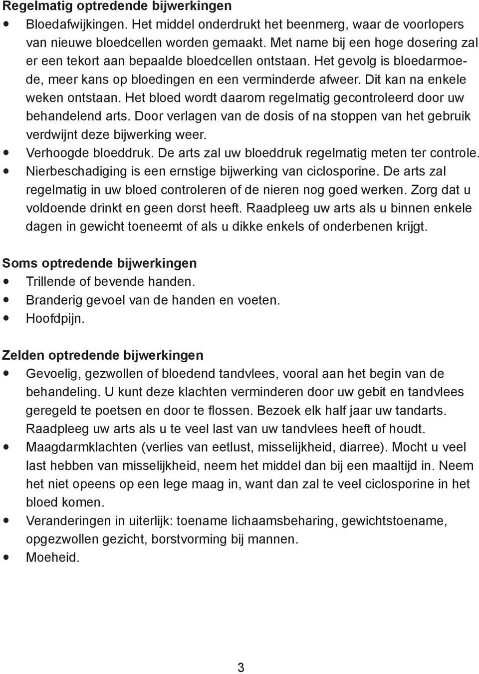 Het bloed wordt daarom regelmatig gecontroleerd door uw behandelend arts. Door verlagen van de dosis of na stoppen van het gebruik verdwijnt deze bijwerking weer. Verhoogde bloeddruk.