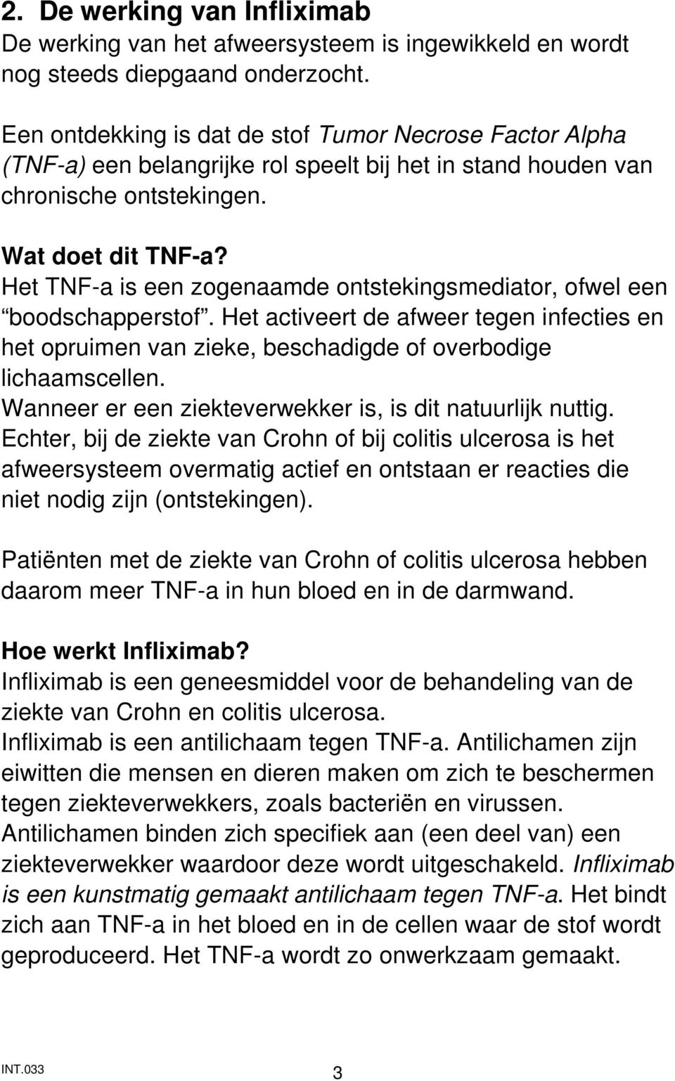 Het TNF-a is een zogenaamde ontstekingsmediator, ofwel een boodschapperstof. Het activeert de afweer tegen infecties en het opruimen van zieke, beschadigde of overbodige lichaamscellen.