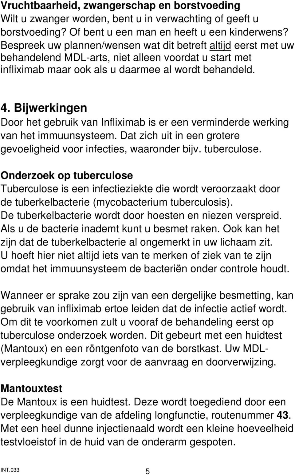 Bijwerkingen Door het gebruik van Infliximab is er een verminderde werking van het immuunsysteem. Dat zich uit in een grotere gevoeligheid voor infecties, waaronder bijv. tuberculose.