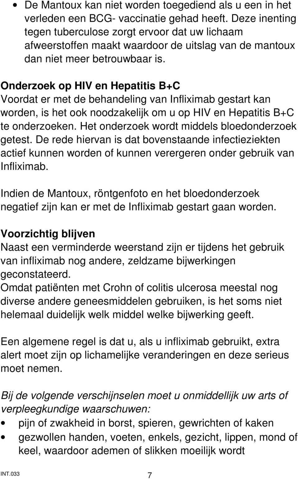 Onderzoek op HIV en Hepatitis B+C Voordat er met de behandeling van Infliximab gestart kan worden, is het ook noodzakelijk om u op HIV en Hepatitis B+C te onderzoeken.