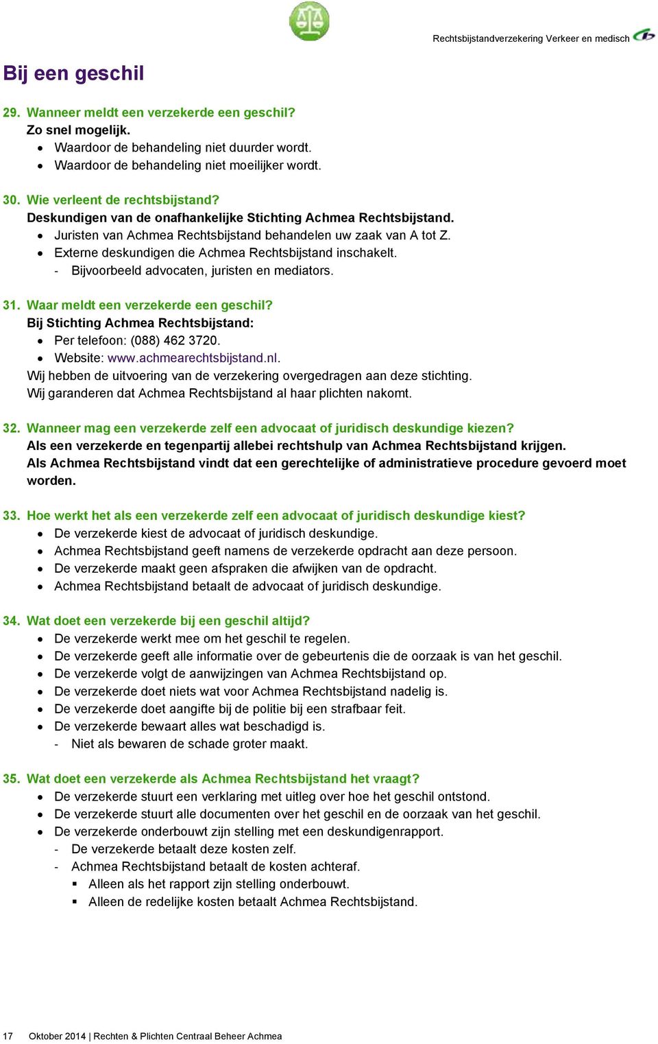 Externe deskundigen die Achmea Rechtsbijstand inschakelt. - Bijvoorbeeld advocaten, juristen en mediators. 31. Waar meldt een verzekerde een geschil?