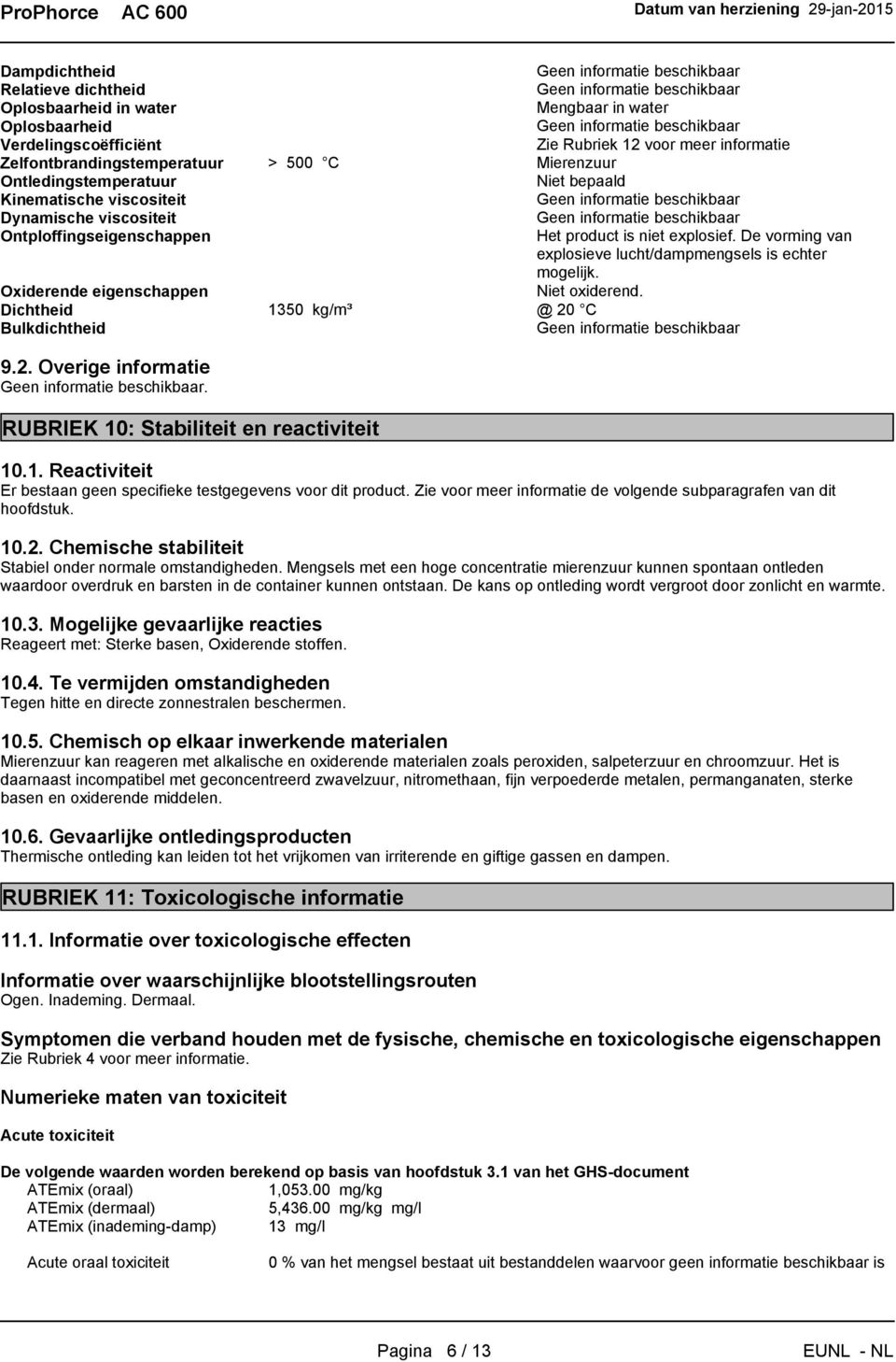 De vorming van explosieve lucht/dampmengsels is echter mogelijk. Oxiderende eigenschappen Niet oxiderend. Dichtheid 1350 kg/m³ @ 20 C Bulkdichtheid 9.2. Overige informatie.