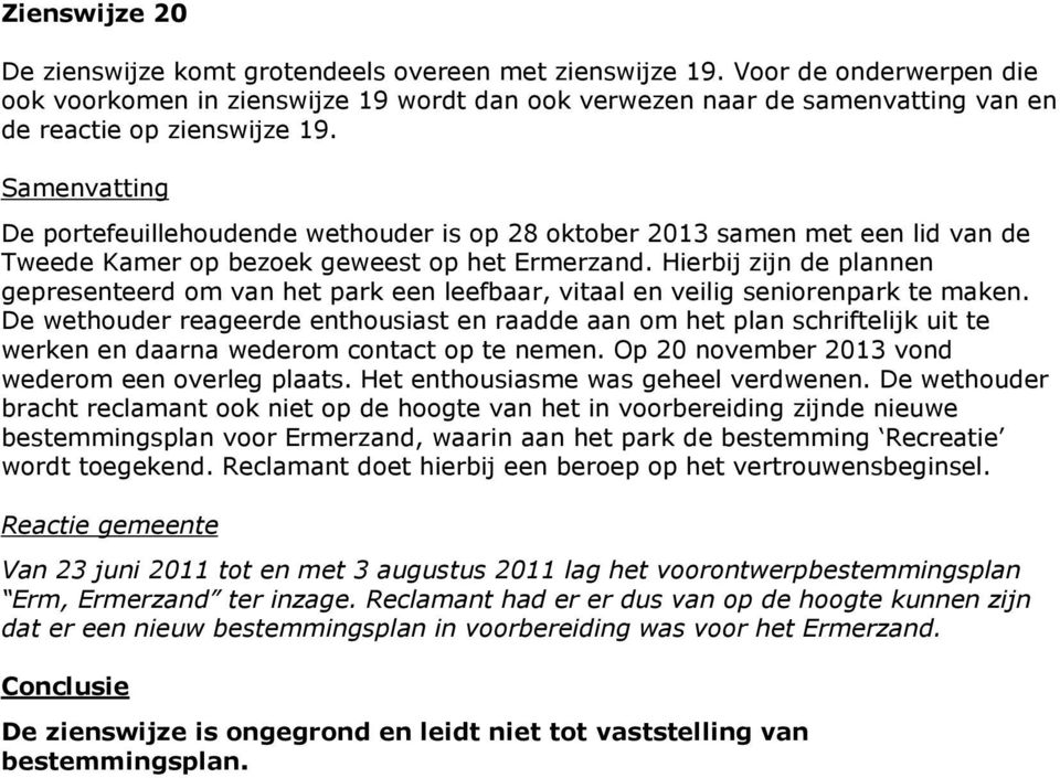 Samenvatting De portefeuillehoudende wethouder is op 28 oktober 2013 samen met een lid van de Tweede Kamer op bezoek geweest op het Ermerzand.