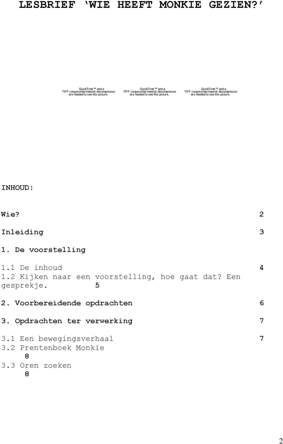 INHOUD: Wie? 2 Inleiding 3 1. De voorstelling 1.1 De inhoud 4 1.2 Kijken naar een voorstelling, hoe gaat dat? Een gesprekje. 5 2.