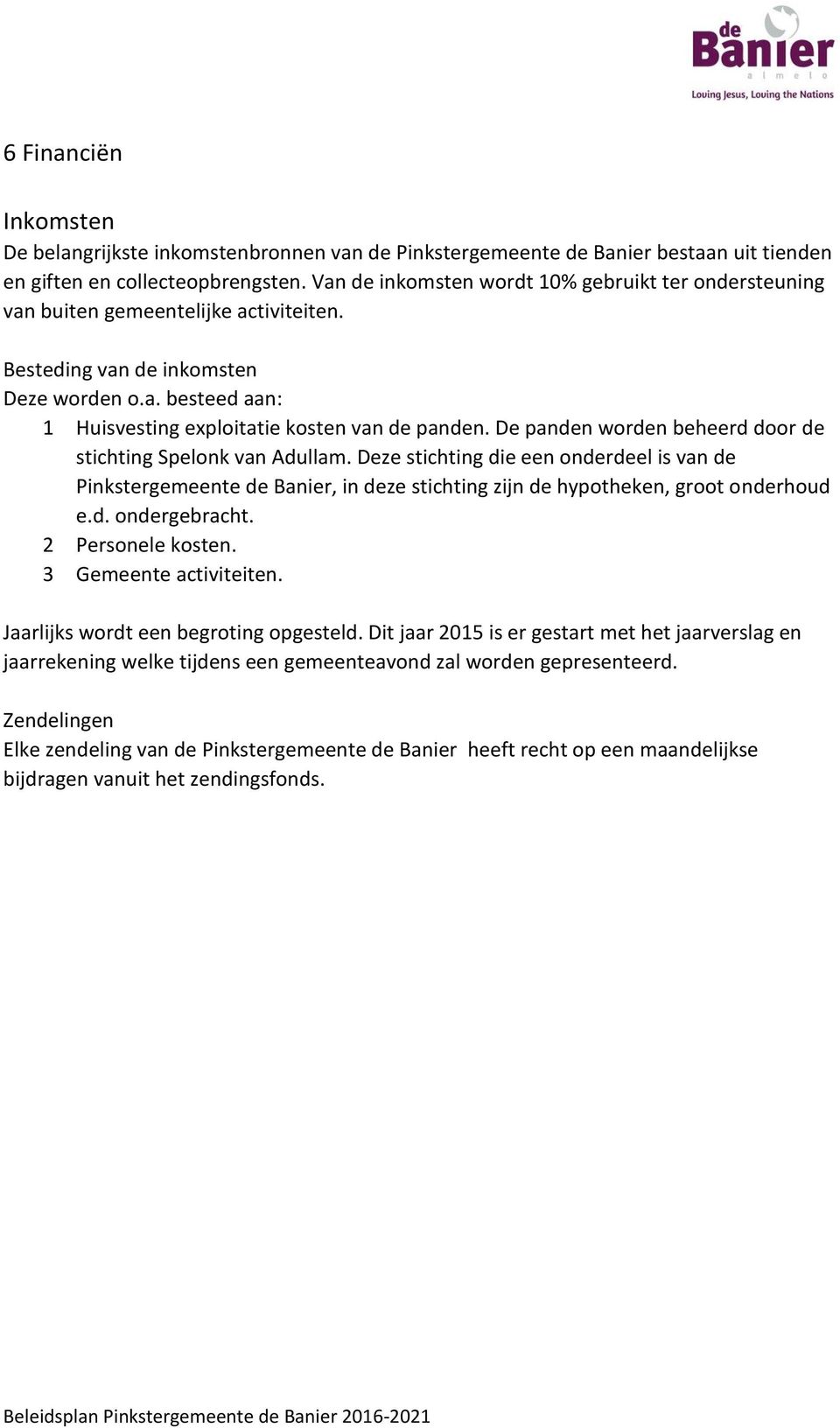 De panden worden beheerd door de stichting Spelonk van Adullam. Deze stichting die een onderdeel is van de Pinkstergemeente de Banier, in deze stichting zijn de hypotheken, groot onderhoud e.d. ondergebracht.