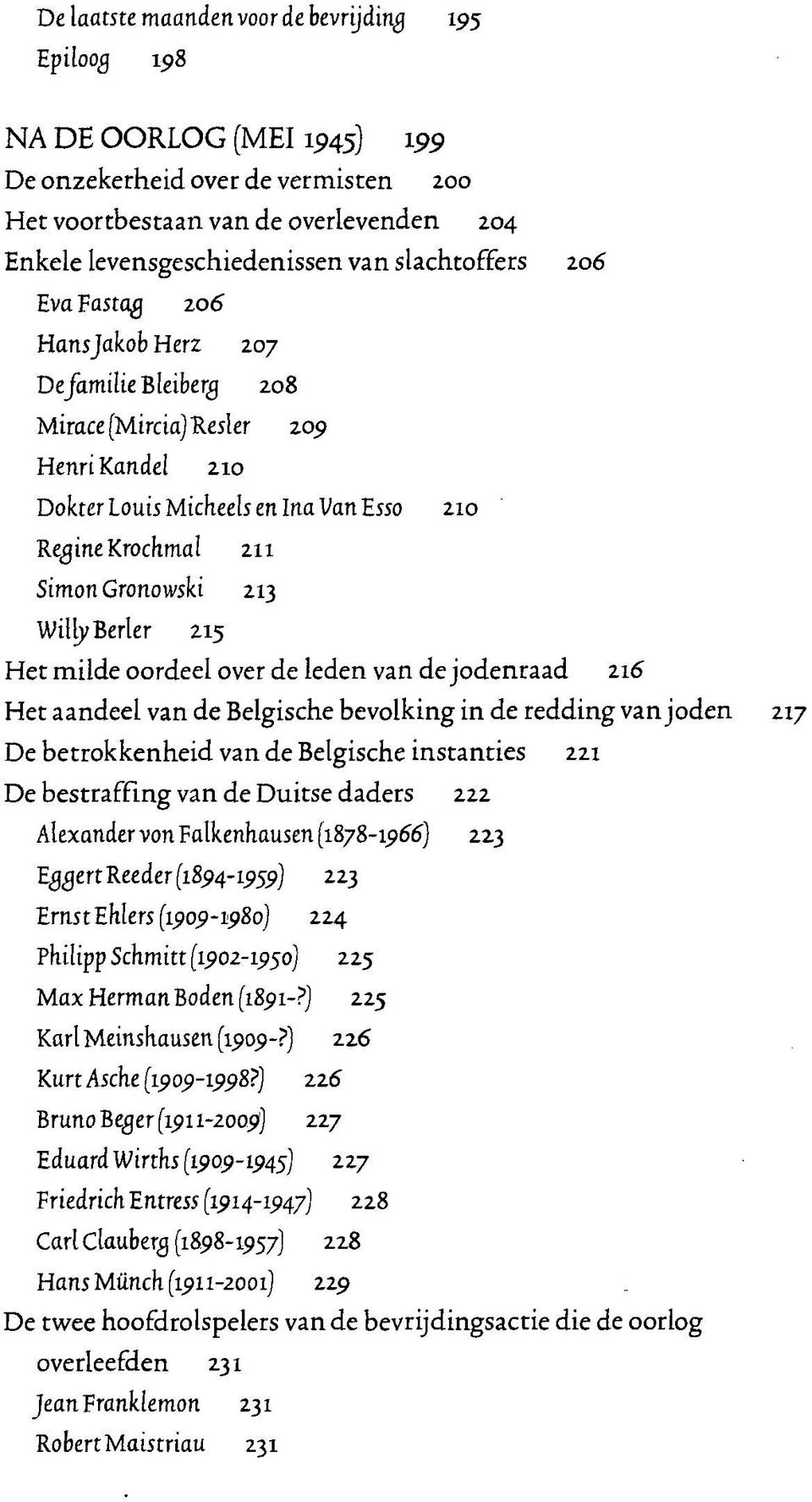 WillyBerler 215 Het milde oordeel over de leden van de jodenraad 216 Het aandeel van de Belgische bevolking in de redding van joden 217 De betrokkenheid van de Belgische instanties 221 De bestraffing