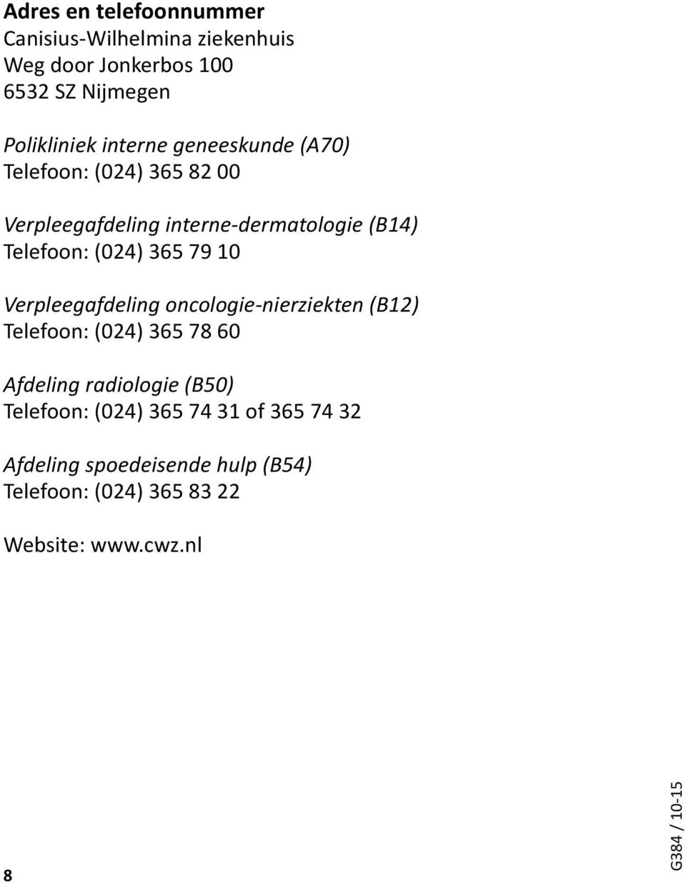 Verpleegafdeling oncologie-nierziekten (B12) Telefoon: (024) 365 78 60 Afdeling radiologie (B50) Telefoon: (024)