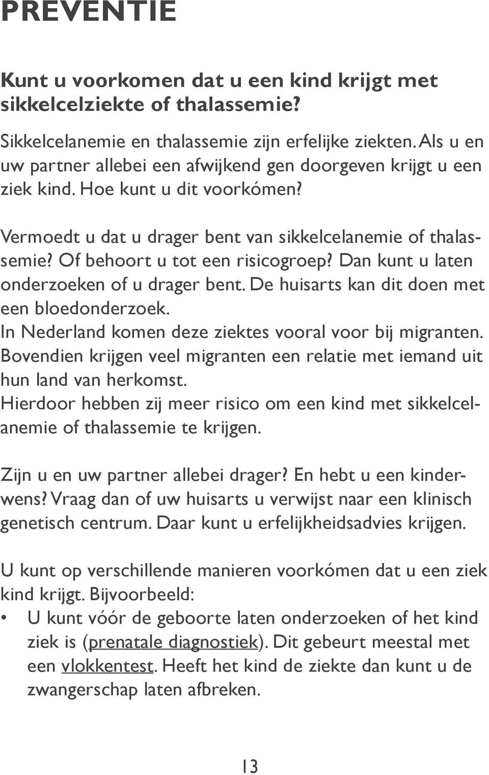 Of behoort u tot een risicogroep? Dan kunt u laten onderzoeken of u drager bent. De huisarts kan dit doen met een bloedonderzoek. In Nederland komen deze ziektes vooral voor bij migranten.