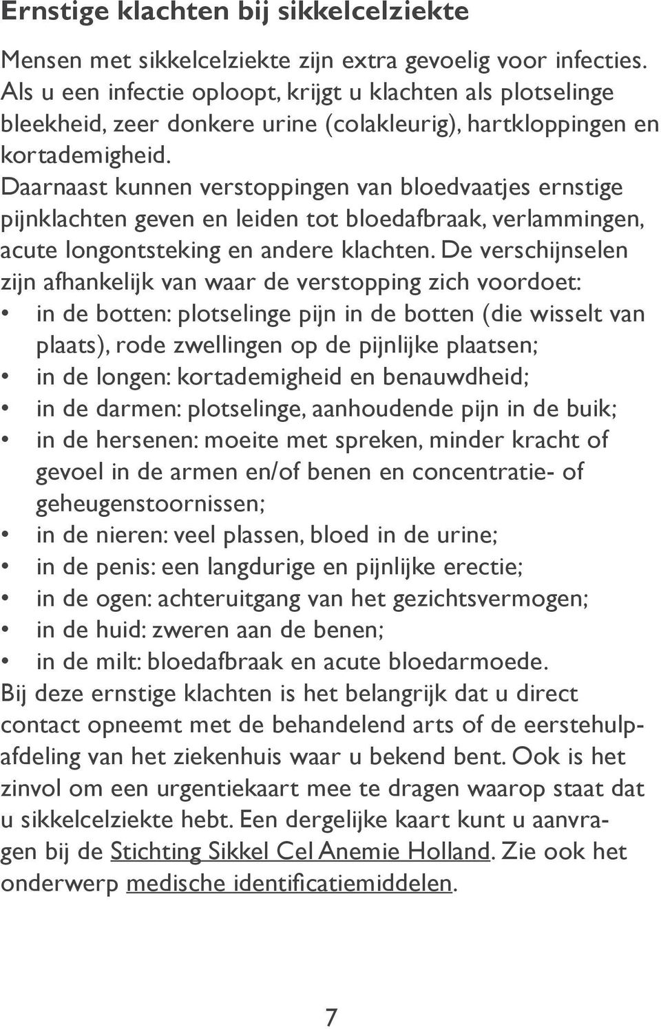 Daarnaast kunnen verstoppingen van bloedvaatjes ernstige pijnklachten geven en leiden tot bloedafbraak, verlammingen, acute longontsteking en andere klachten.