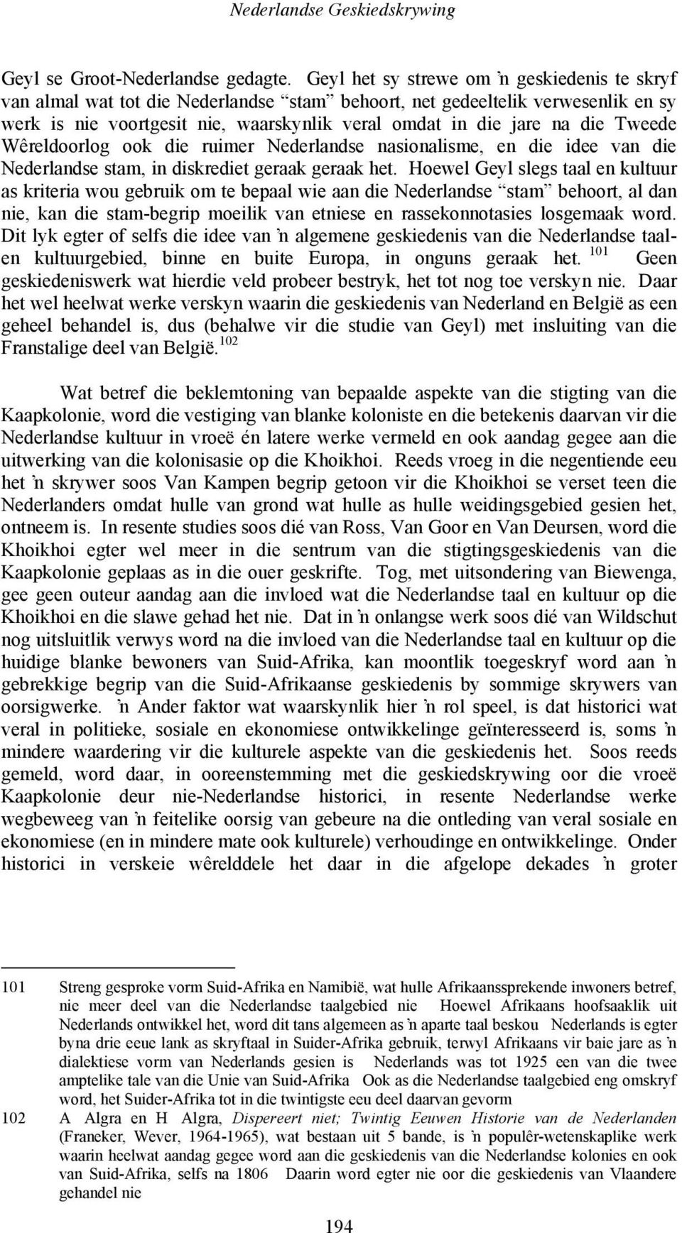 Tweede Wêreldoorlog ook die ruimer Nederlandse nasionalisme, en die idee van die Nederlandse stam, in diskrediet geraak geraak het.