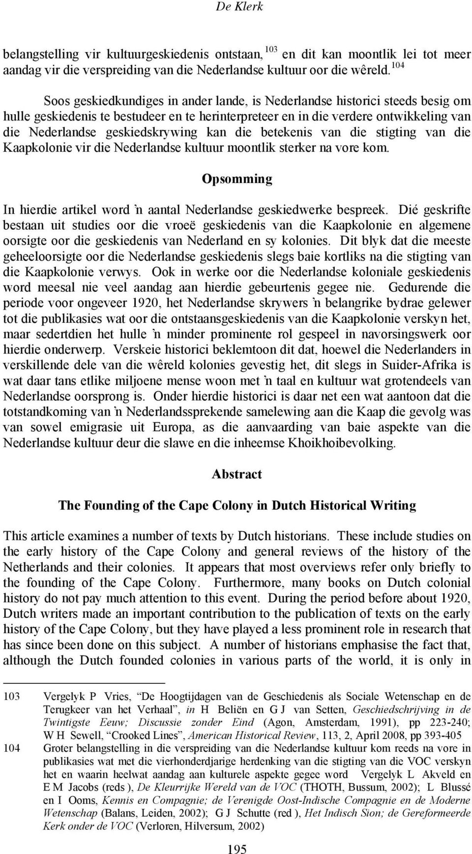 geskiedskrywing kan die betekenis van die stigting van die Kaapkolonie vir die Nederlandse kultuur moontlik sterker na vore kom.