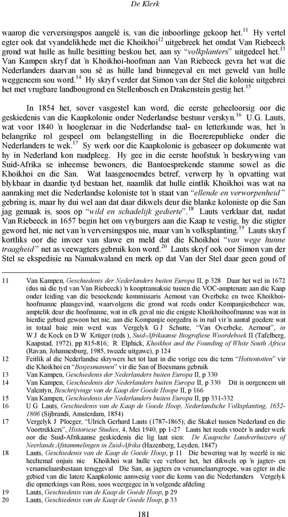 13 Van Kampen skryf dat Khoikhoi-hoofman aan Van Riebeeck gevra het wat die Nederlanders daarvan sou sê as húlle land binnegeval en met geweld van hulle weggeneem sou word.