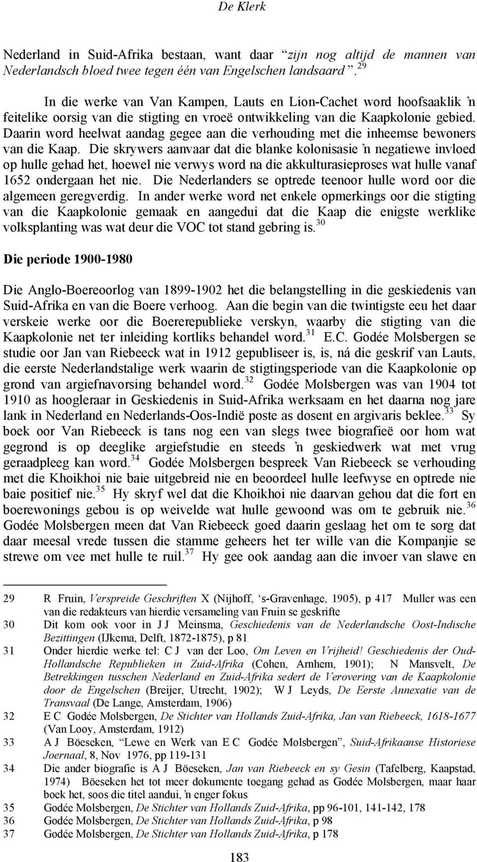 Daarin word heelwat aandag gegee aan die verhouding met die inheemse bewoners van die Kaap.