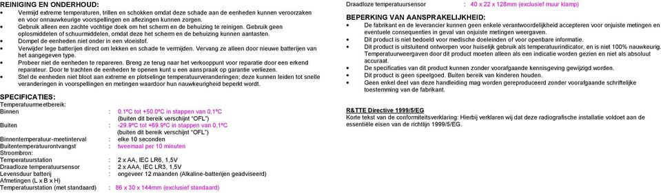 Dompel de eenheden niet onder in een vloeistof. Verwijder lege batterijen direct om lekken en schade te vermijden. Vervang ze alleen door nieuwe batterijen van het aangegeven type.