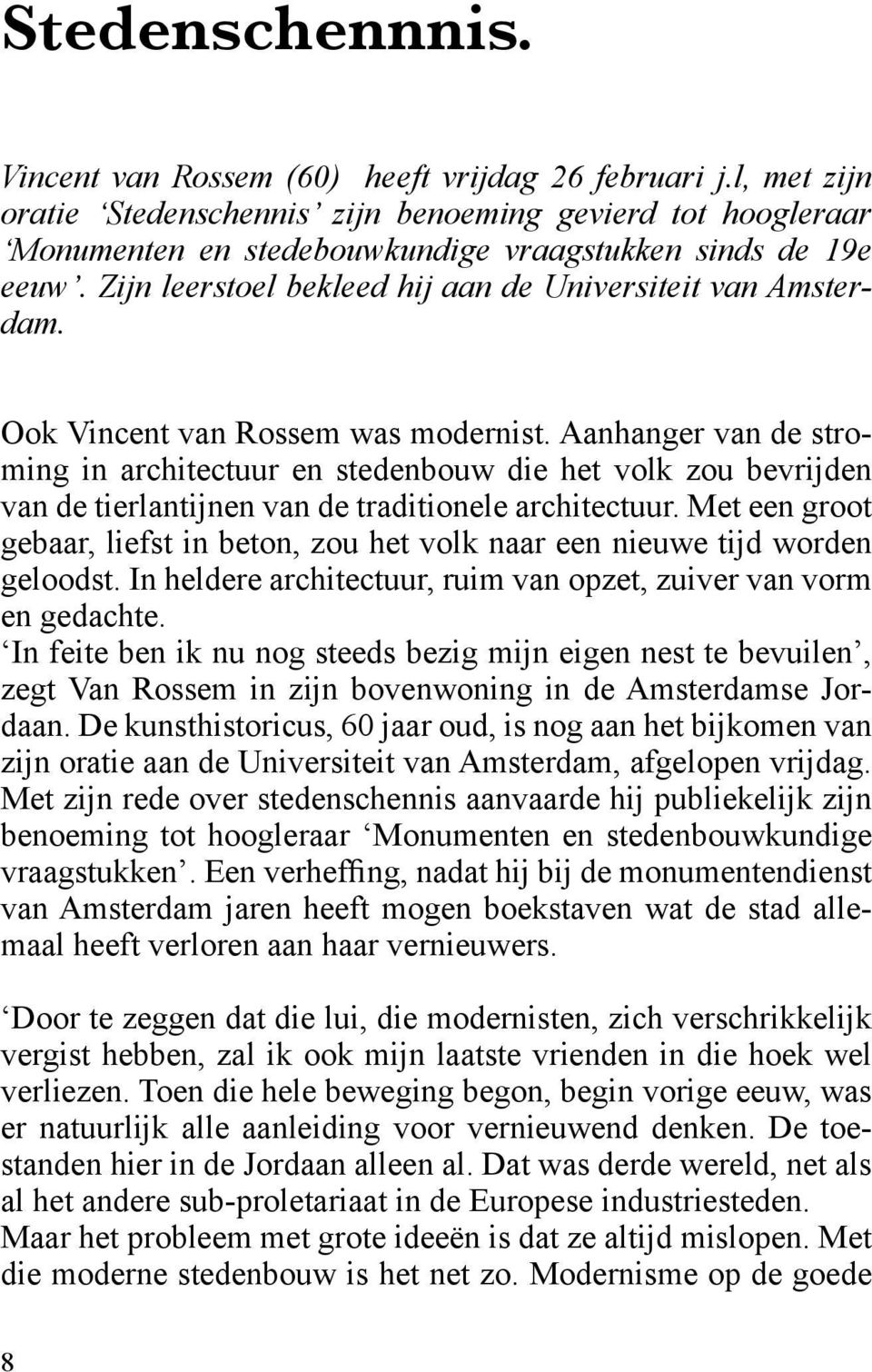 Ook Vincent van Rossem was modernist. Aanhanger van de stroming in architectuur en stedenbouw die het volk zou bevrijden van de tierlantijnen van de traditionele architectuur.