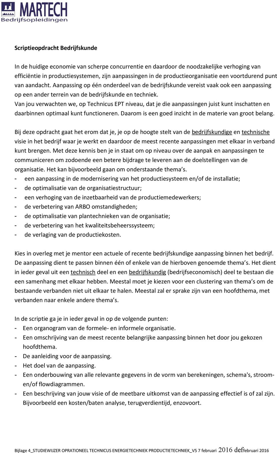 Van jou verwachten we, op Technicus EPT niveau, dat je die aanpassingen juist kunt inschatten en daarbinnen optimaal kunt functioneren. Daarom is een goed inzicht in de materie van groot belang.