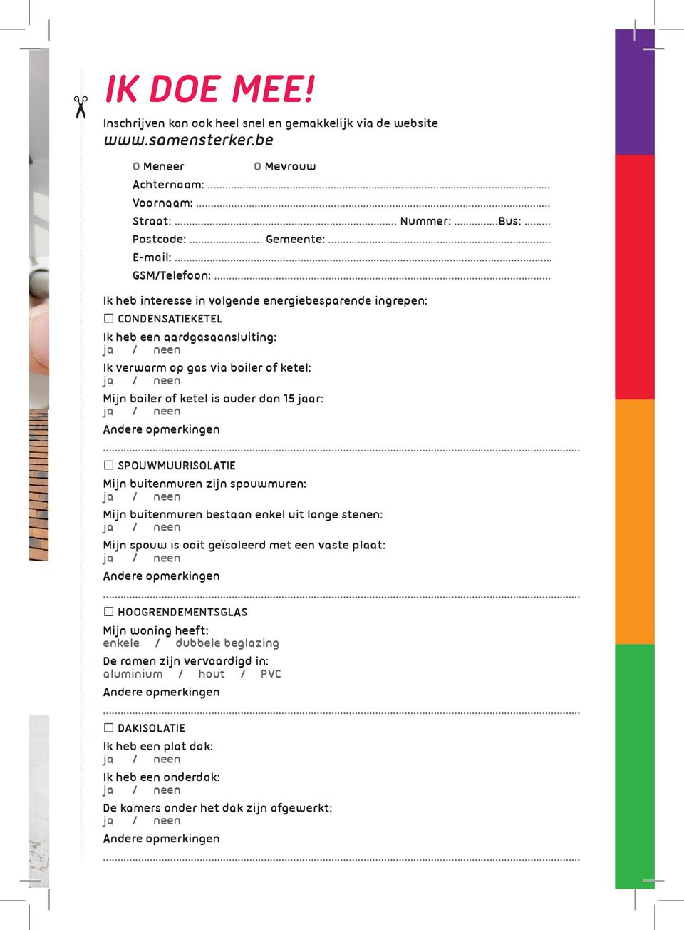 .. Ik heb interesse in volgende energiebesparende ingrepen: CONDENSATIEKETEL Ik heb een aardgasaansluiting: Ik verwarm op gas via boiler of ketel: Mijn boiler of ketel is ouder dan 15 jaar: