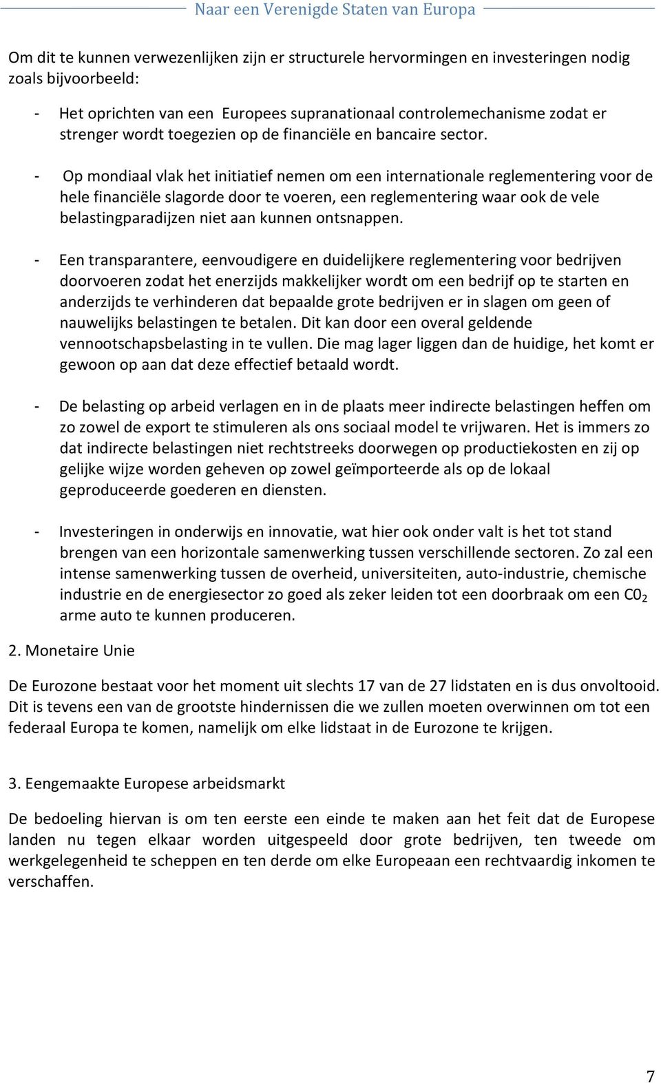 - Op mondiaal vlak het initiatief nemen om een internationale reglementering voor de hele financiële slagorde door te voeren, een reglementering waar ook de vele belastingparadijzen niet aan kunnen