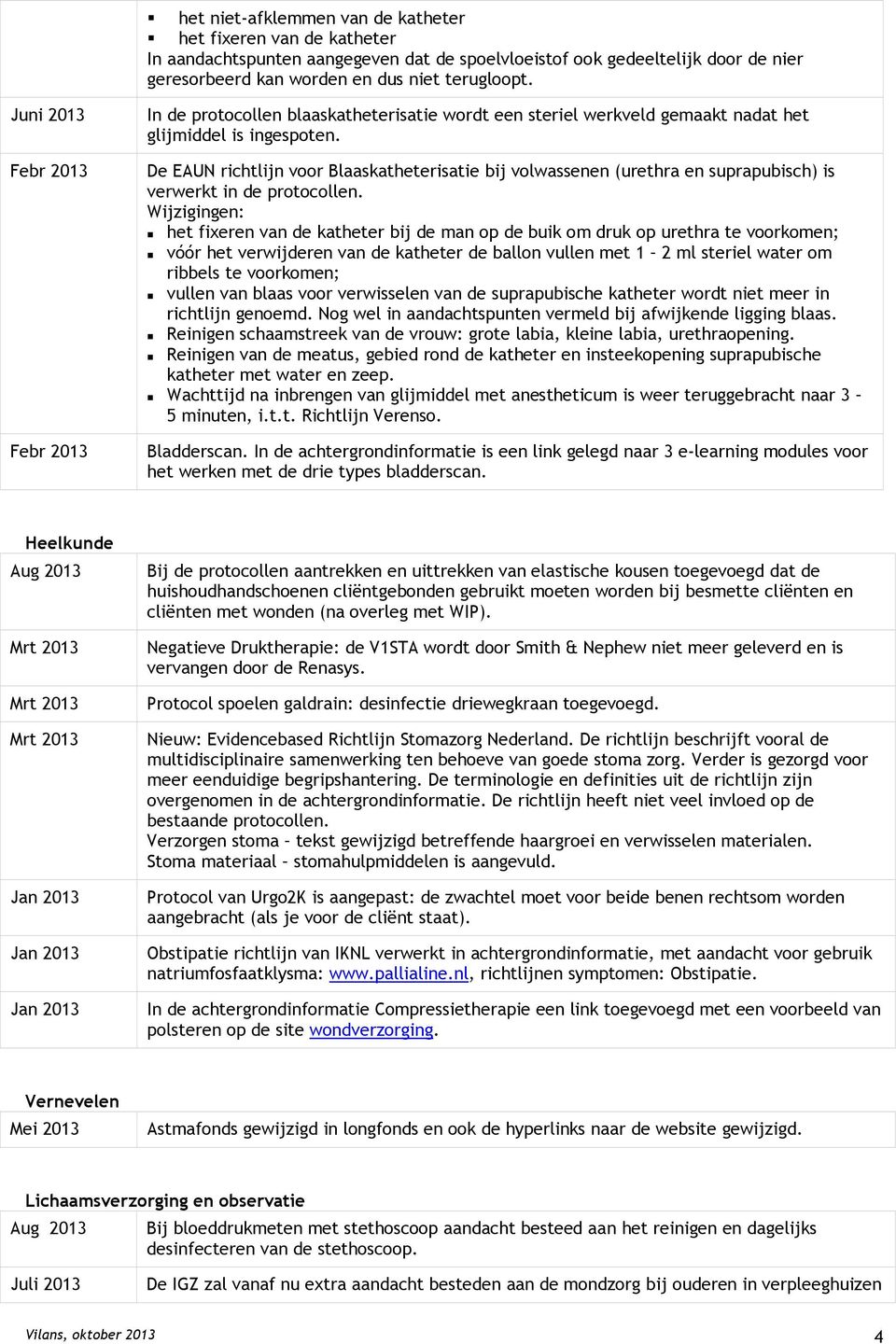 De EAUN richtlijn voor Blaaskatheterisatie bij volwassenen (urethra en suprapubisch) is verwerkt in de protocollen.