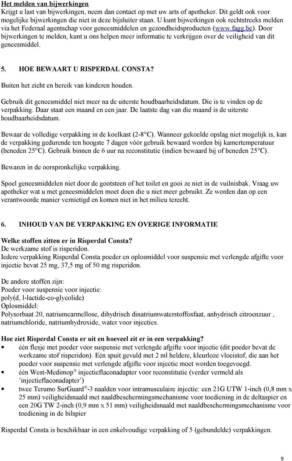 Door bijwerkingen te melden, kunt u ons helpen meer informatie te verkrijgen over de veiligheid van dit geneesmiddel. 5. HOE BEWAART U RISPERDAL CONSTA? Buiten het zicht en bereik van kinderen houden.