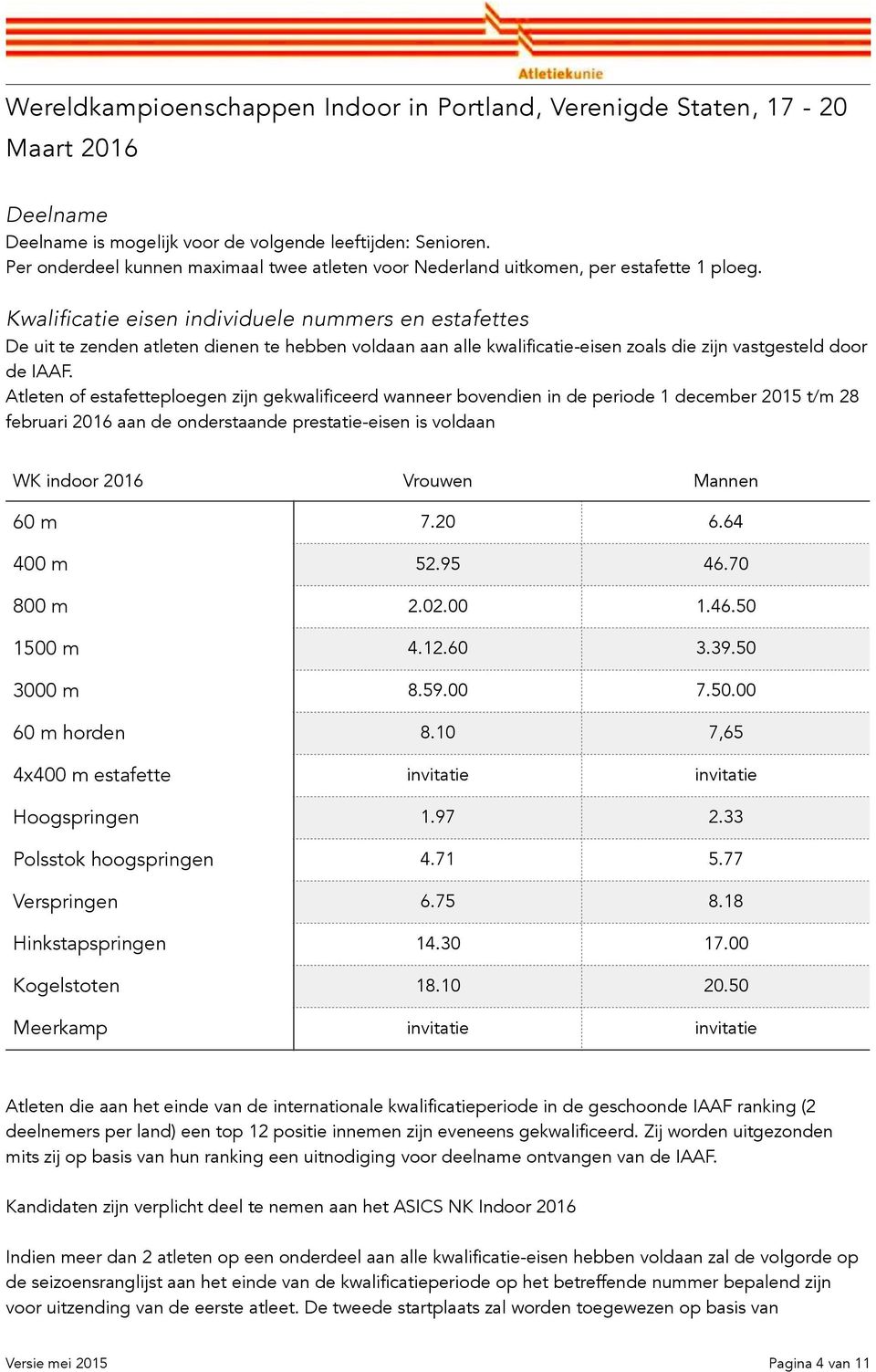 Kwalificatie eisen individuele nummers en estafettes De uit te zenden atleten dienen te hebben voldaan aan alle kwalificatie-eisen zoals die zijn vastgesteld door de IAAF.