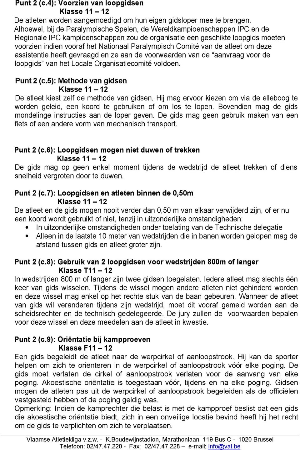 Paralympisch Comité van de atleet om deze assistentie heeft gevraagd en ze aan de voorwaarden van de aanvraag voor de loopgids van het Locale Organisatiecomité voldoen. Punt 2 (c.