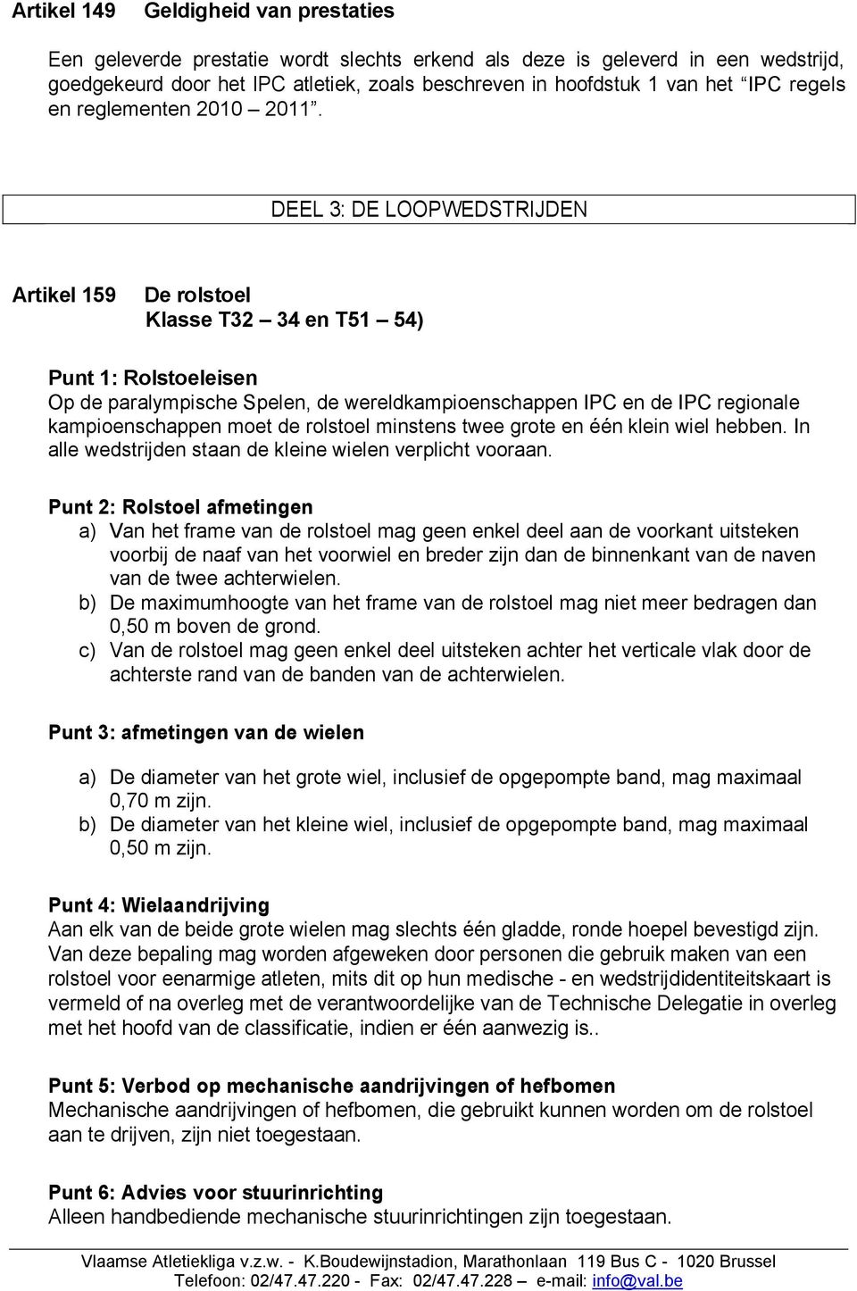 DEEL 3: DE LOOPWEDSTRIJDEN Artikel 159 De rolstoel Klasse T32 34 en T51 54) Punt 1: Rolstoeleisen Op de paralympische Spelen, de wereldkampioenschappen IPC en de IPC regionale kampioenschappen moet