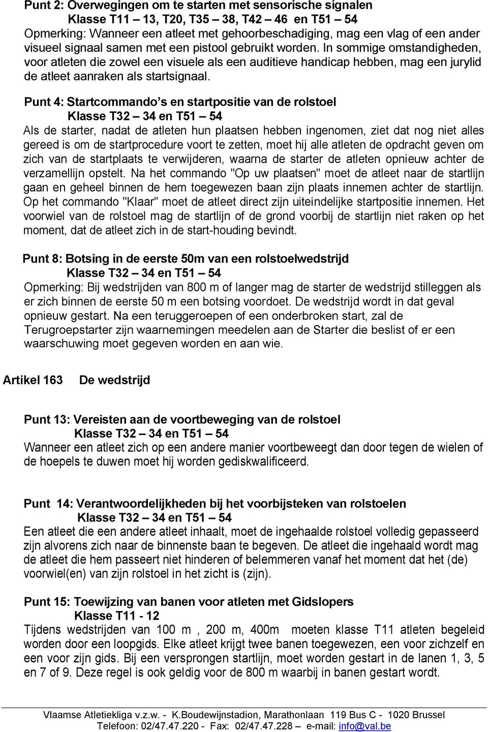 Punt 4: Startcommando s en startpositie van de rolstoel Klasse T32 34 en T51 54 Als de starter, nadat de atleten hun plaatsen hebben ingenomen, ziet dat nog niet alles gereed is om de startprocedure