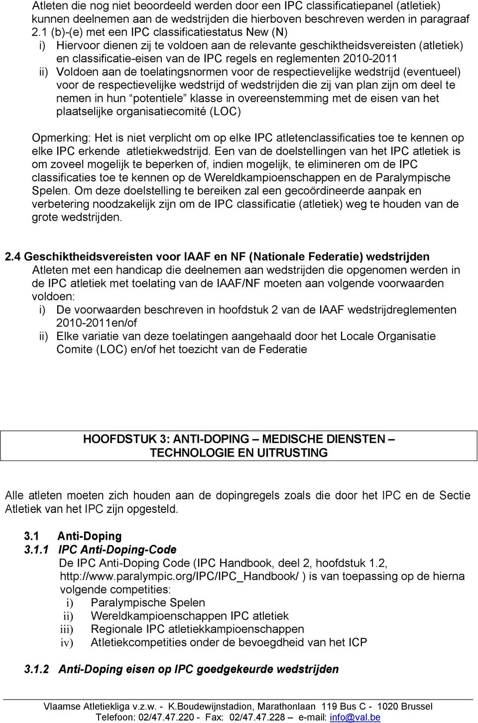 2010-2011 ii) Voldoen aan de toelatingsnormen voor de respectievelijke wedstrijd (eventueel) voor de respectievelijke wedstrijd of wedstrijden die zij van plan zijn om deel te nemen in hun potentiele