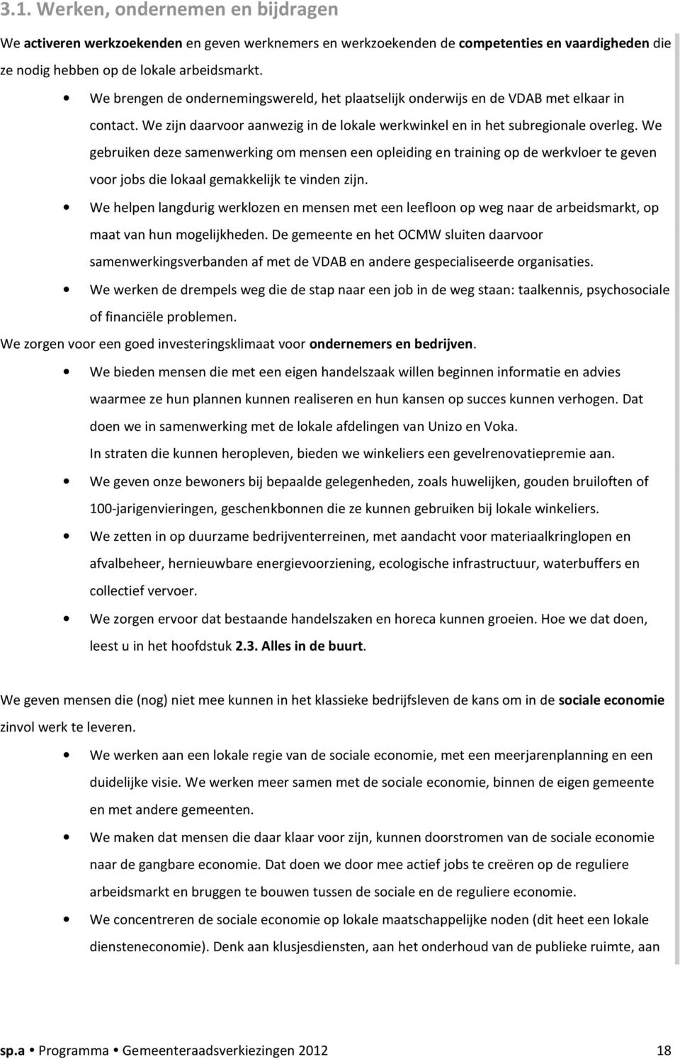 We gebruiken deze samenwerking om mensen een opleiding en training op de werkvloer te geven voor jobs die lokaal gemakkelijk te vinden zijn.