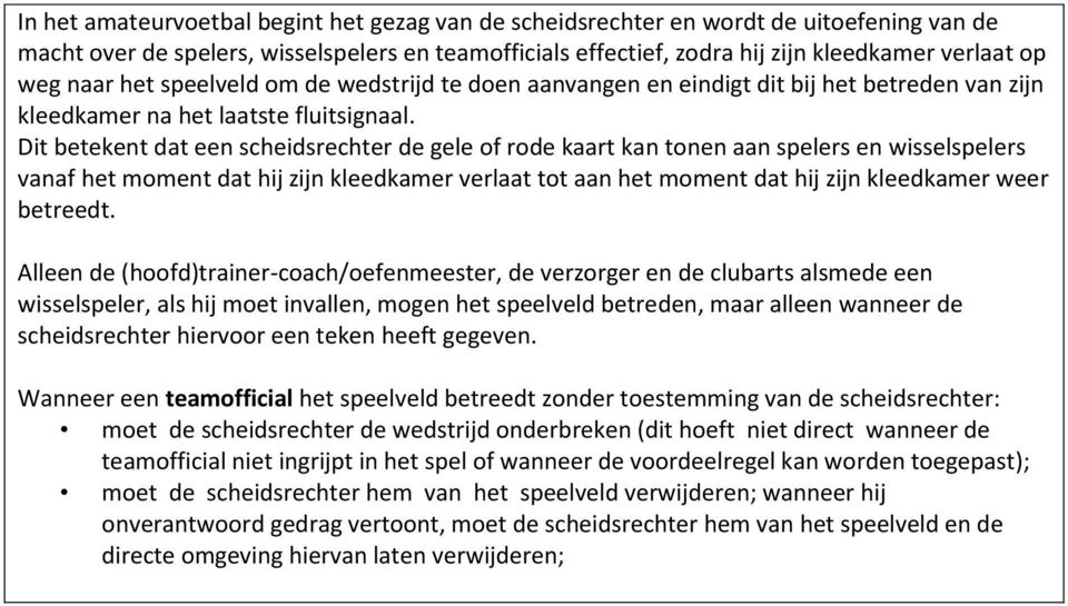 Dit betekent dat een scheidsrechter de gele of rode kaart kan tonen aan spelers en wisselspelers vanaf het moment dat hij zijn kleedkamer verlaat tot aan het moment dat hij zijn kleedkamer weer