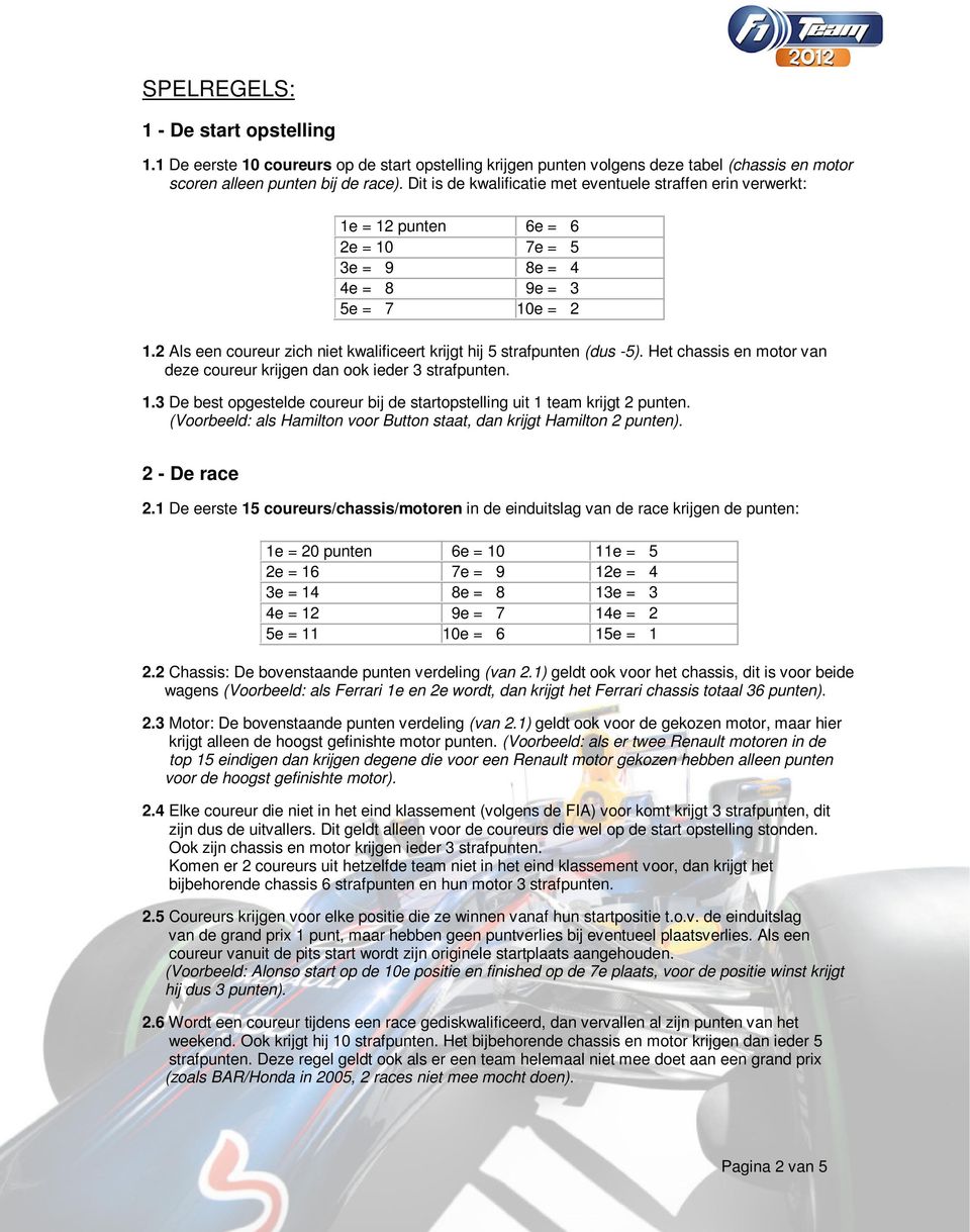 2 Als een coureur zich niet kwalificeert krijgt hij 5 strafpunten (dus -5). Het chassis en motor van deze coureur krijgen dan ook ieder 3 strafpunten. 1.