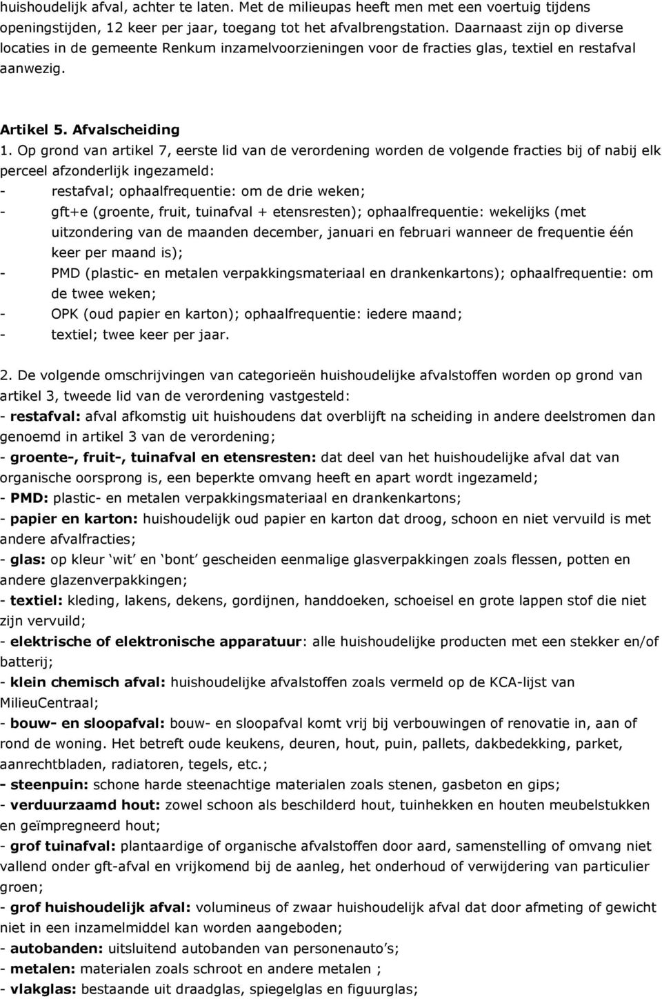 Op grond van artikel 7, eerste lid van de verordening worden de volgende fracties bij of nabij elk perceel afzonderlijk ingezameld: - restafval; ophaalfrequentie: om de drie weken; - gft+e (groente,