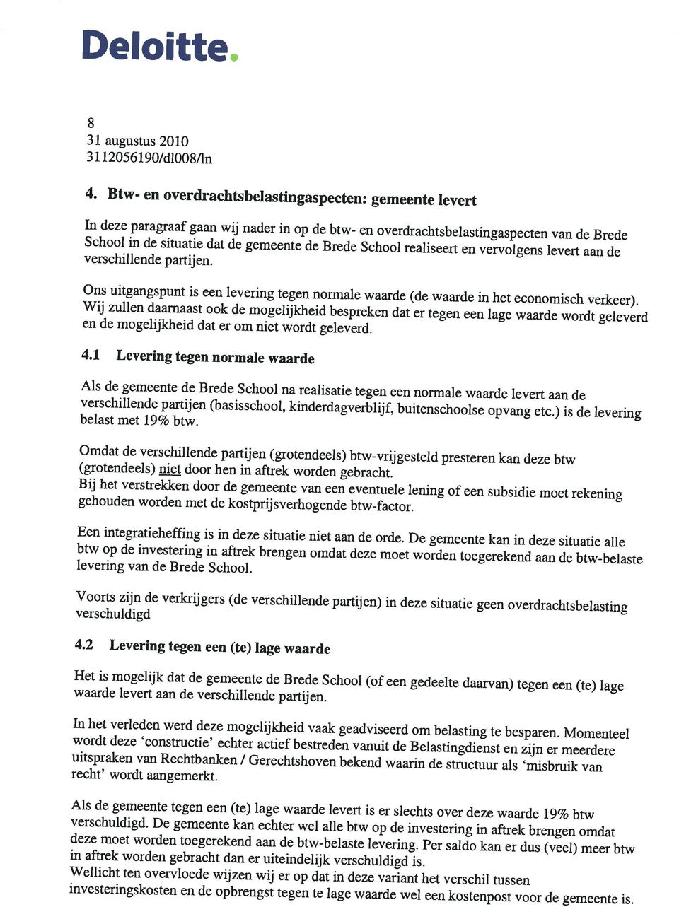 Btw- en overdrachtsbelastingaspecten: gemeente levert 31 augustus 2010 31 12056 190/d1008/ln 8 Wellicht ten overvloede wijzen wij er op dat in deze variant het verschil tussen investeringskosten en