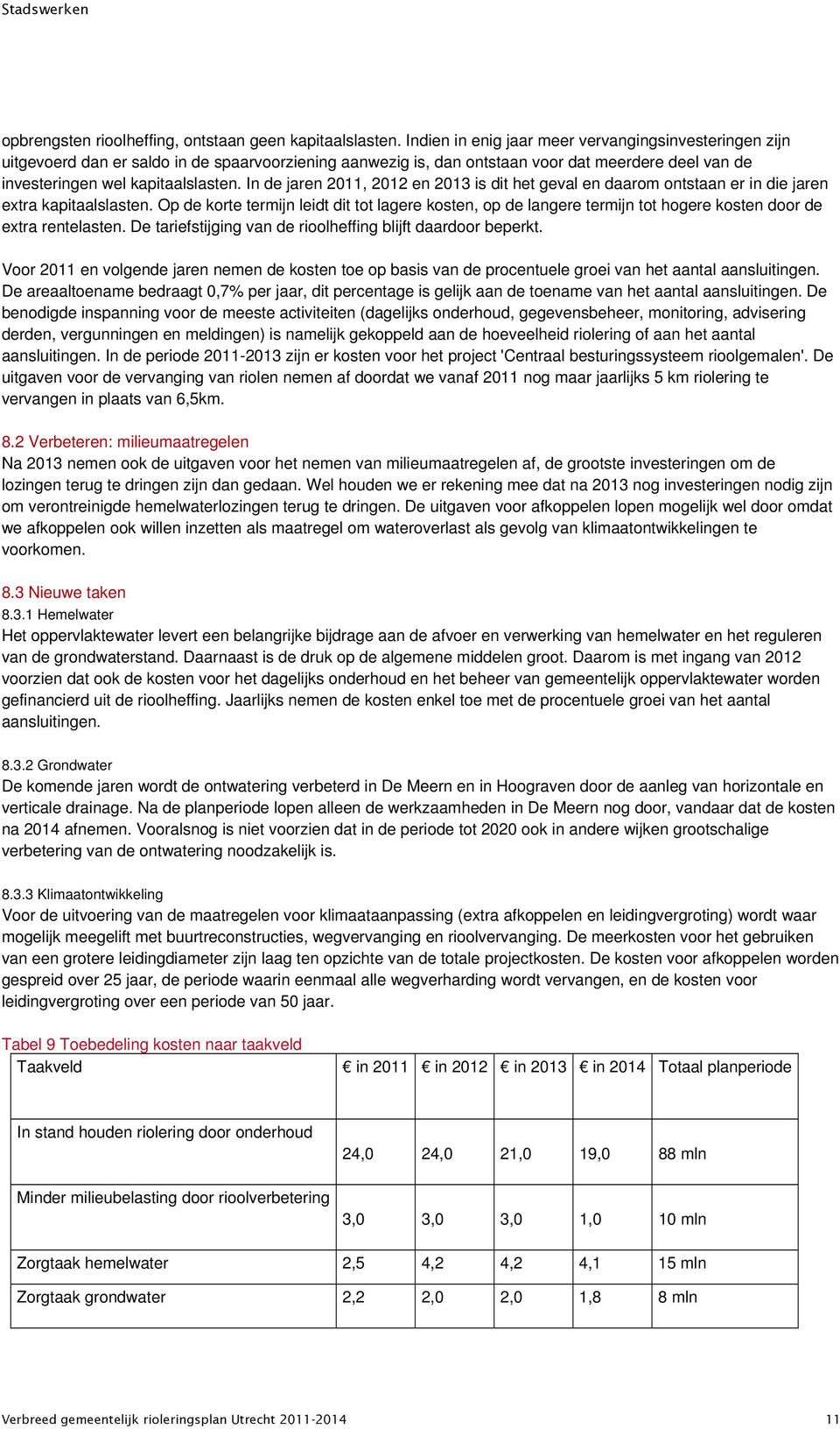 In de jaren 2011, 2012 en 2013 is dit het geval en daarom ontstaan er in die jaren extra kapitaalslasten.