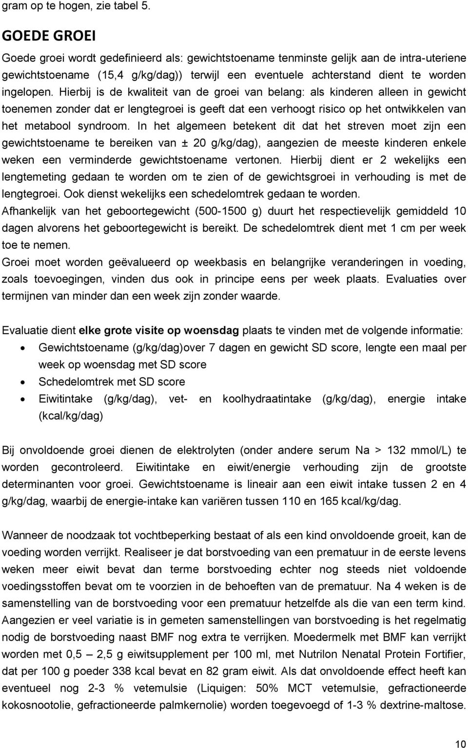 Hierbij is de kwaliteit van de groei van belang: als kinderen alleen in gewicht toenemen zonder dat er lengtegroei is geeft dat een verhoogt risico op het ontwikkelen van het metabool syndroom.