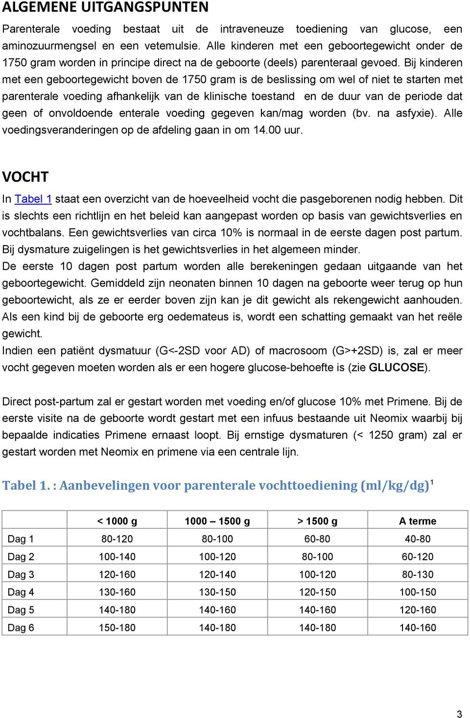 Bij kinderen met een geboortegewicht boven de 1750 gram is de beslissing om wel of niet te starten met parenterale voeding afhankelijk van de klinische toestand en de duur van de periode dat geen of